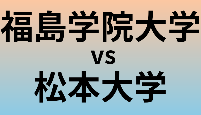 福島学院大学と松本大学 のどちらが良い大学?