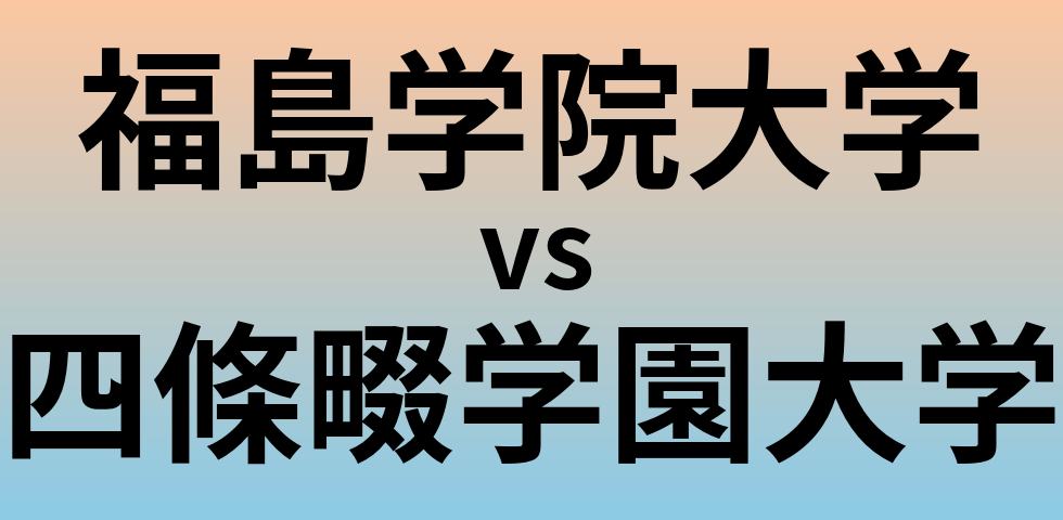 福島学院大学と四條畷学園大学 のどちらが良い大学?