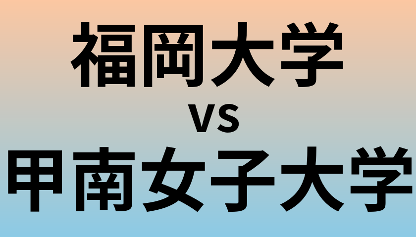 福岡大学と甲南女子大学 のどちらが良い大学?