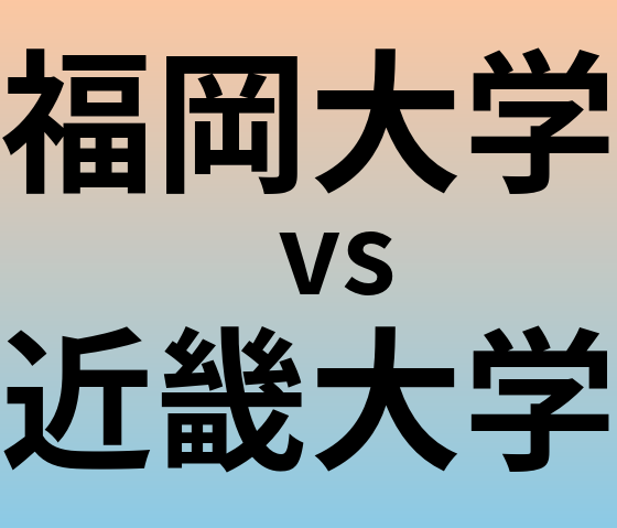 福岡大学と近畿大学 のどちらが良い大学?