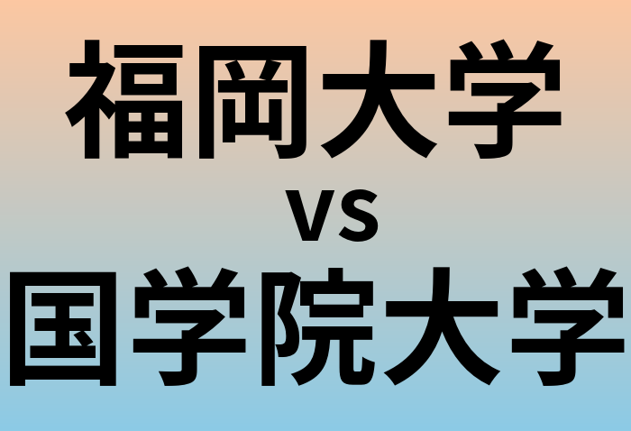 福岡大学と国学院大学 のどちらが良い大学?