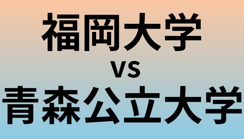 福岡大学と青森公立大学 のどちらが良い大学?