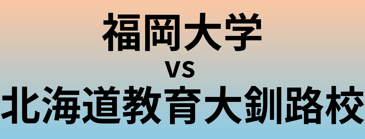 福岡大学と北海道教育大釧路校 のどちらが良い大学?