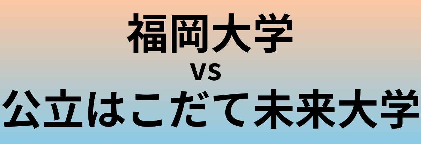 福岡大学と公立はこだて未来大学 のどちらが良い大学?