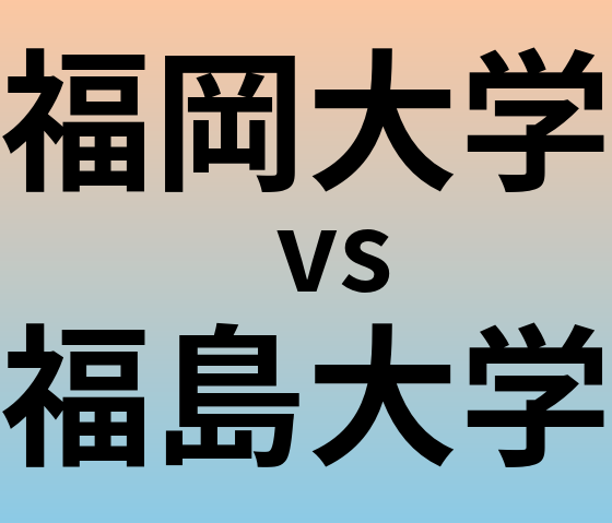 福岡大学と福島大学 のどちらが良い大学?
