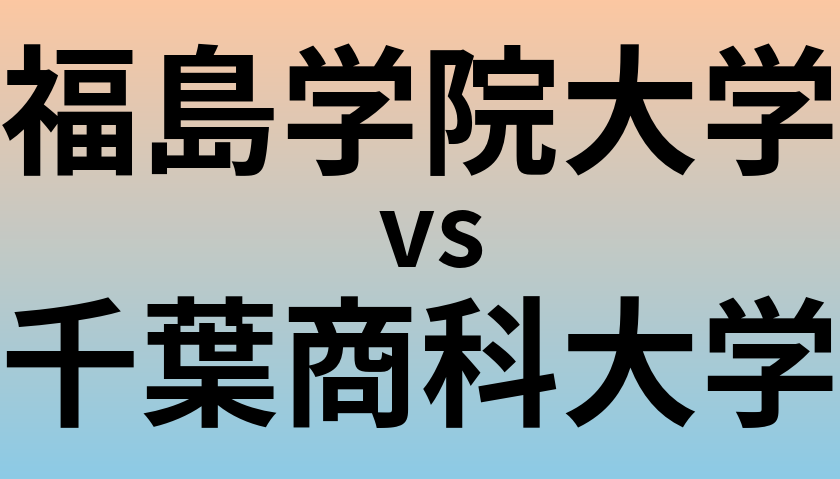 福島学院大学と千葉商科大学 のどちらが良い大学?