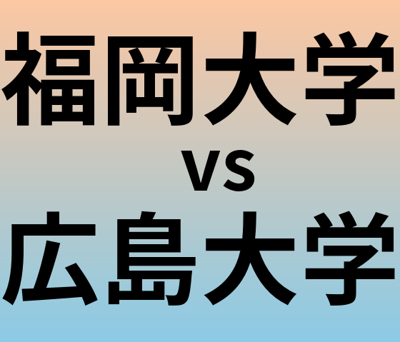 福岡大学と広島大学 のどちらが良い大学?