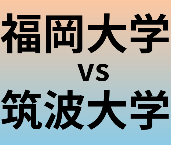 福岡大学と筑波大学 のどちらが良い大学?