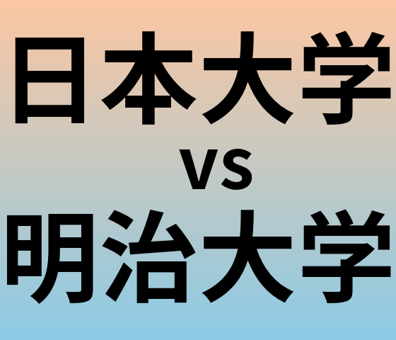 日本大学と明治大学 のどちらが良い大学?