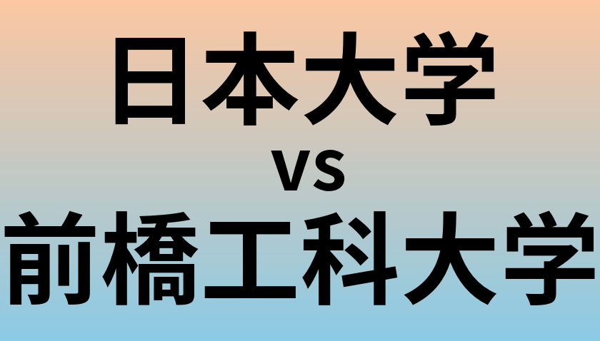 日本大学と前橋工科大学 のどちらが良い大学?