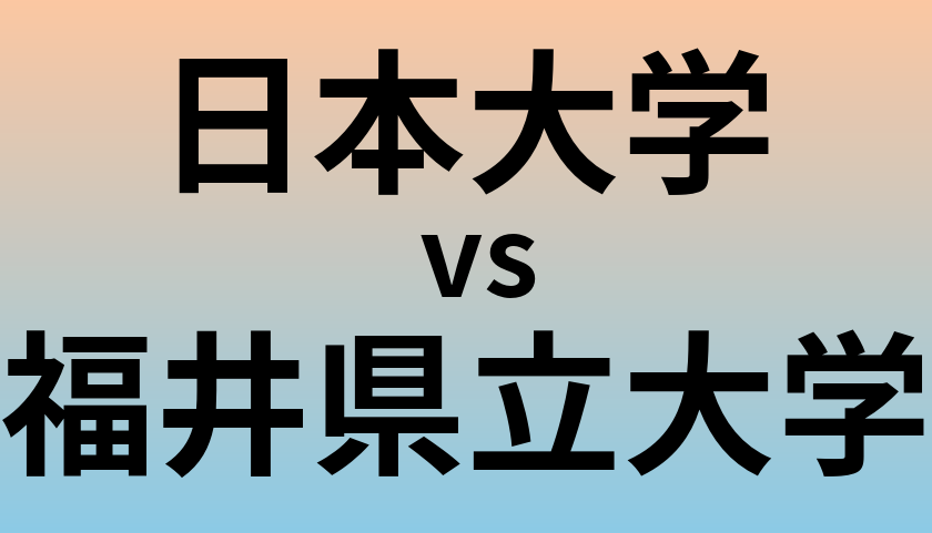 日本大学と福井県立大学 のどちらが良い大学?