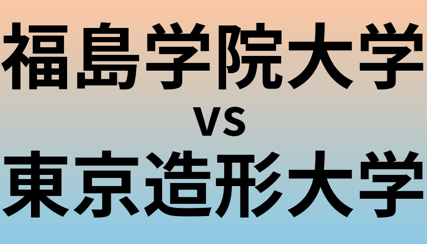 福島学院大学と東京造形大学 のどちらが良い大学?