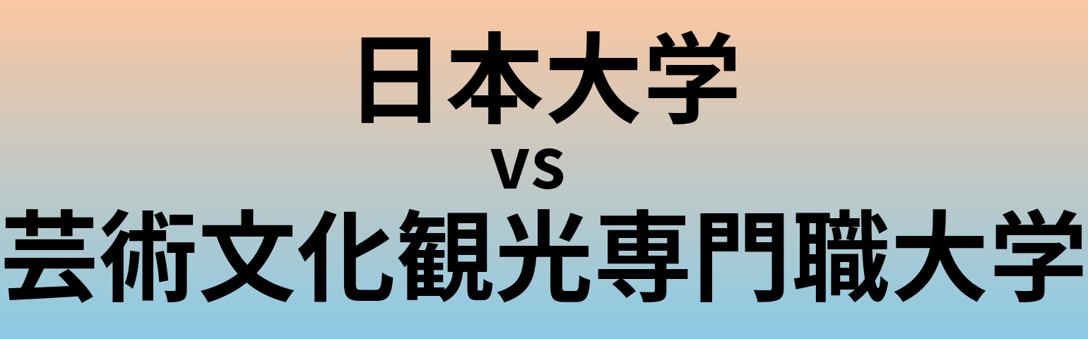 日本大学と芸術文化観光専門職大学 のどちらが良い大学?