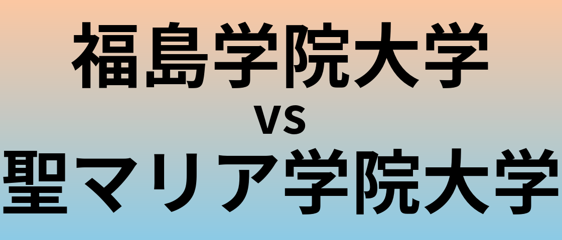 福島学院大学と聖マリア学院大学 のどちらが良い大学?