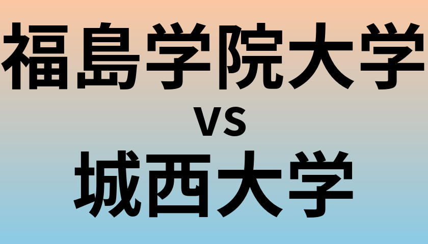 福島学院大学と城西大学 のどちらが良い大学?