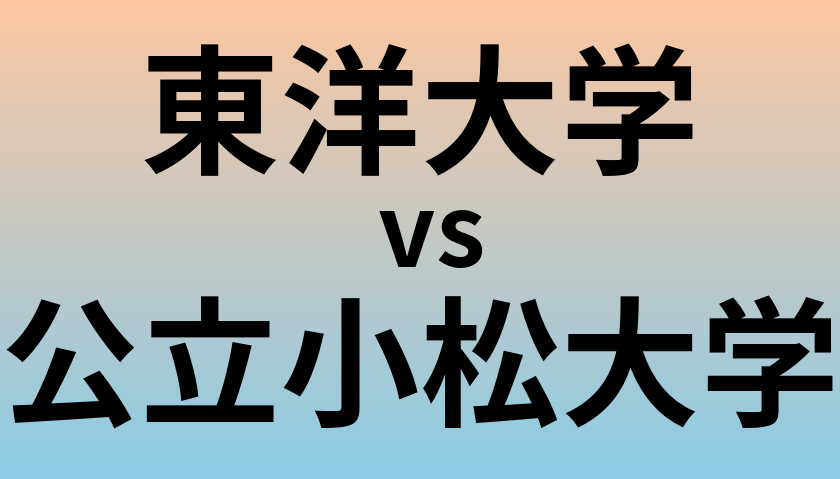 東洋大学と公立小松大学 のどちらが良い大学?