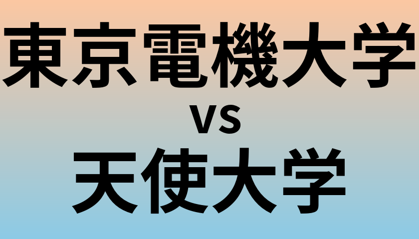 東京電機大学と天使大学 のどちらが良い大学?