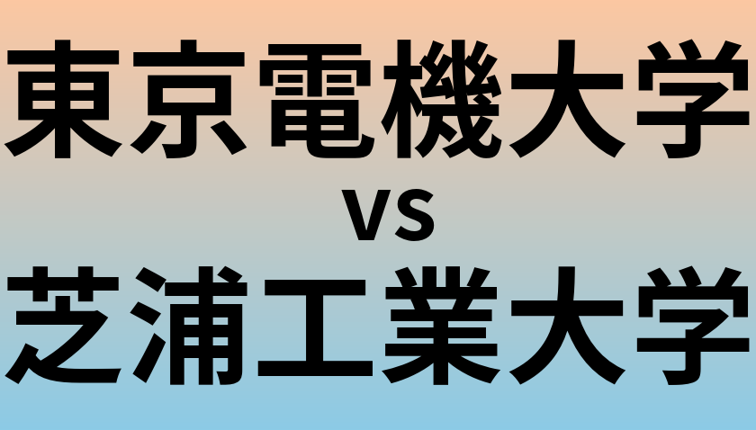 東京電機大学と芝浦工業大学 のどちらが良い大学?