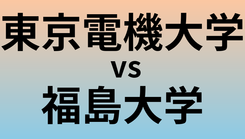 東京電機大学と福島大学 のどちらが良い大学?