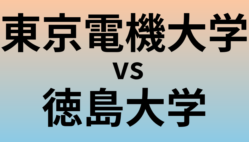東京電機大学と徳島大学 のどちらが良い大学?