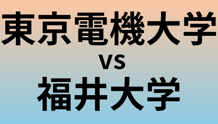 東京電機大学と福井大学 のどちらが良い大学?
