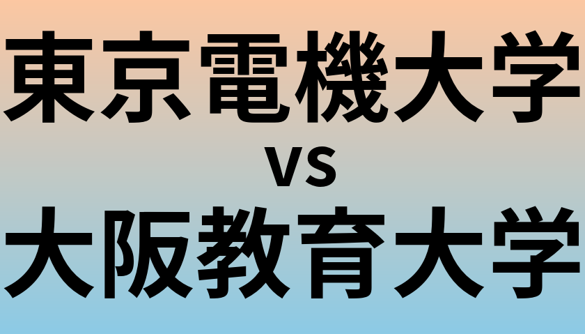 東京電機大学と大阪教育大学 のどちらが良い大学?
