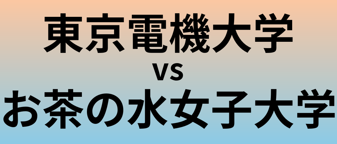 東京電機大学とお茶の水女子大学 のどちらが良い大学?