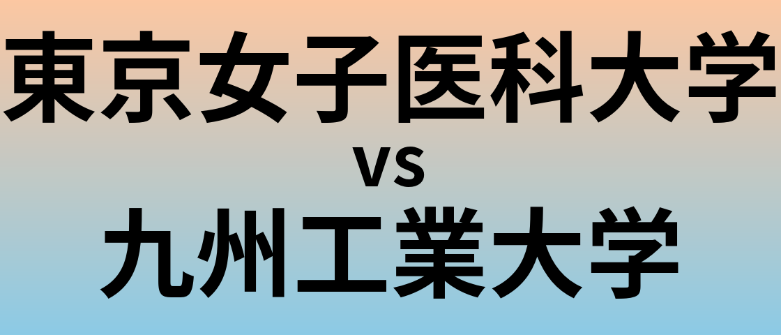 東京女子医科大学と九州工業大学 のどちらが良い大学?