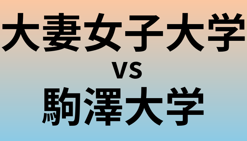 大妻女子大学と駒澤大学 のどちらが良い大学?
