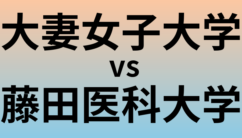 大妻女子大学と藤田医科大学 のどちらが良い大学?