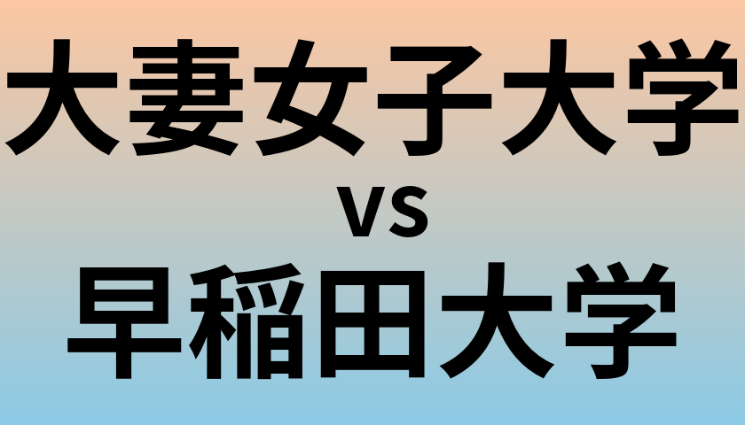 大妻女子大学と早稲田大学 のどちらが良い大学?