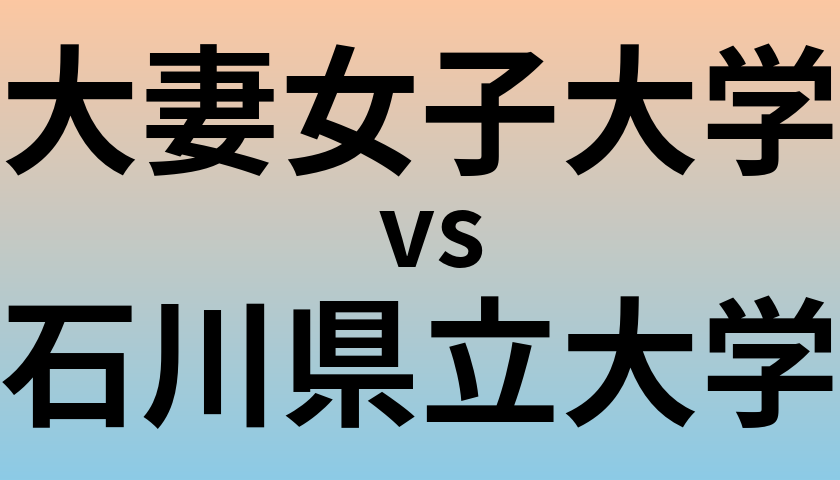 大妻女子大学と石川県立大学 のどちらが良い大学?