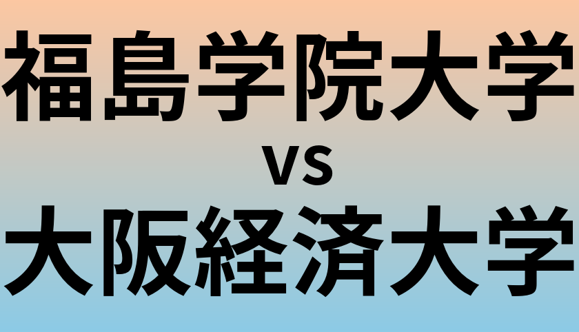 福島学院大学と大阪経済大学 のどちらが良い大学?