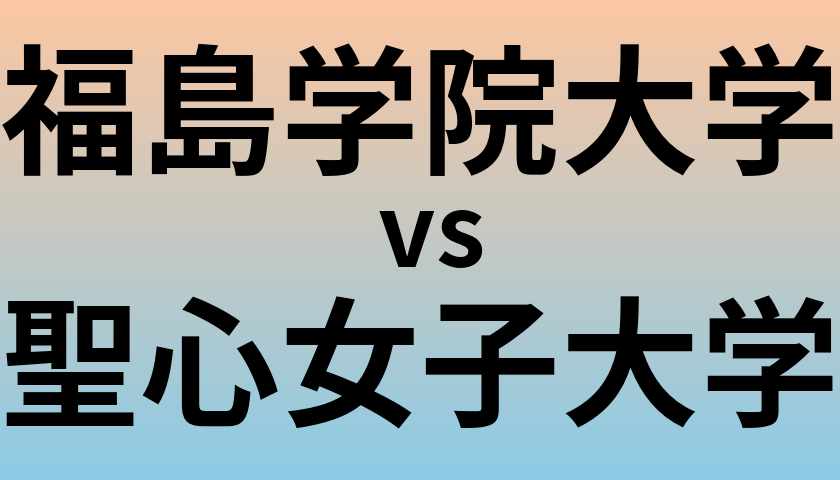 福島学院大学と聖心女子大学 のどちらが良い大学?