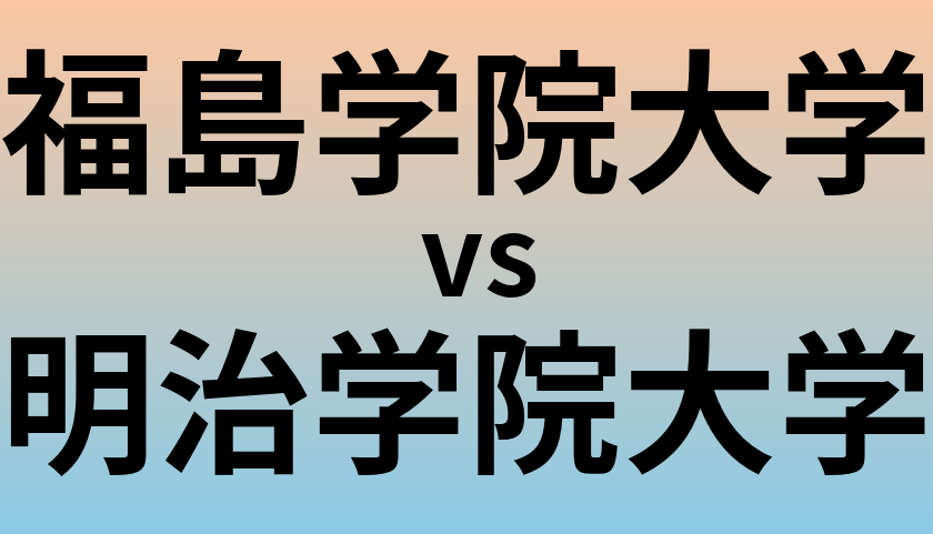 福島学院大学と明治学院大学 のどちらが良い大学?