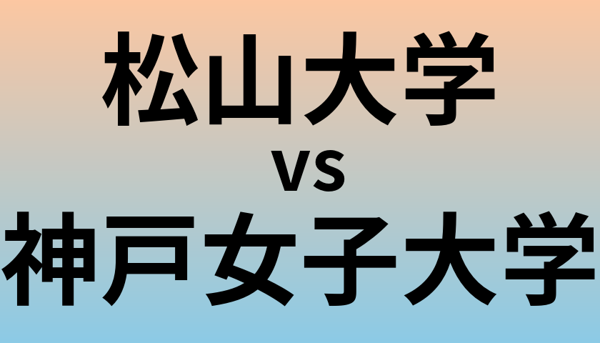 松山大学と神戸女子大学 のどちらが良い大学?