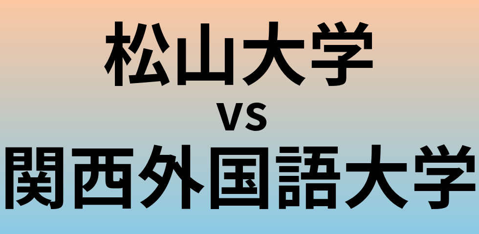 松山大学と関西外国語大学 のどちらが良い大学?