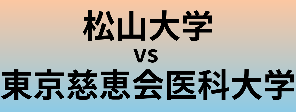 松山大学と東京慈恵会医科大学 のどちらが良い大学?