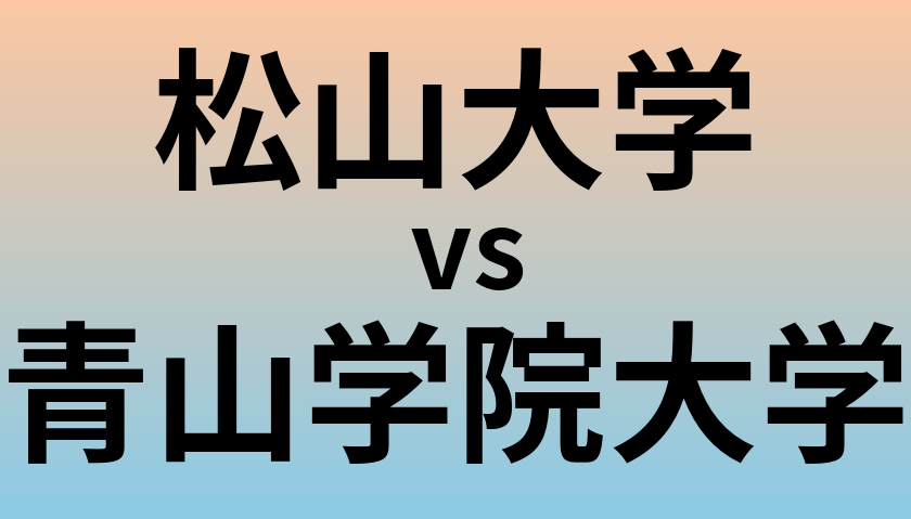 松山大学と青山学院大学 のどちらが良い大学?