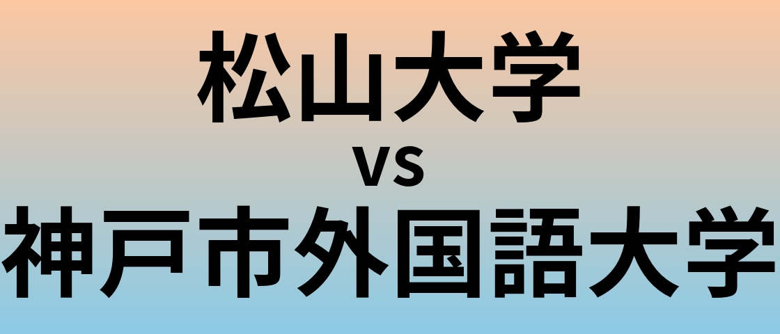 松山大学と神戸市外国語大学 のどちらが良い大学?
