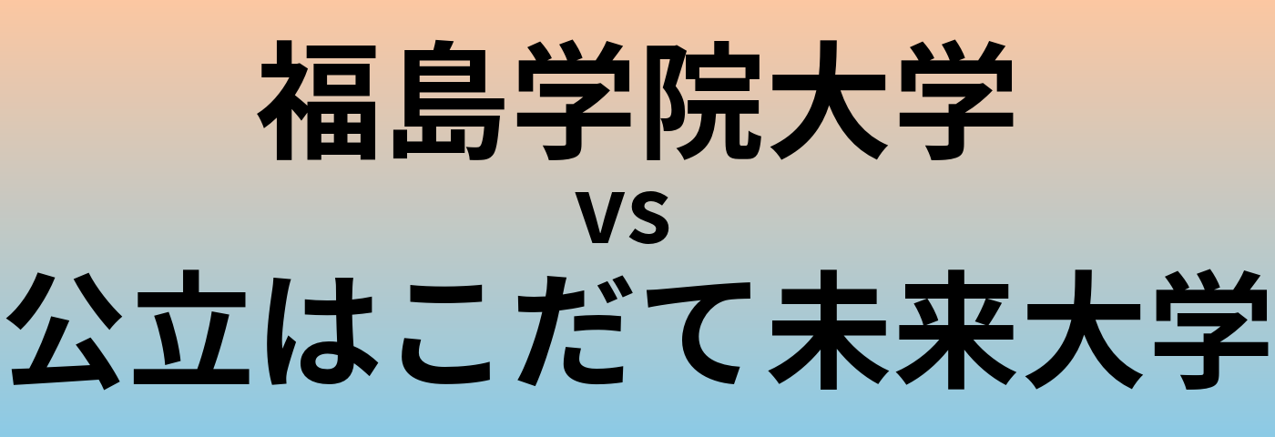 福島学院大学と公立はこだて未来大学 のどちらが良い大学?