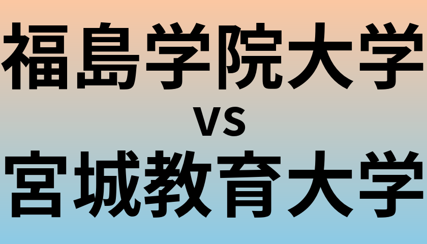 福島学院大学と宮城教育大学 のどちらが良い大学?