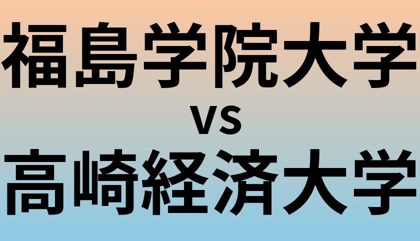 福島学院大学と高崎経済大学 のどちらが良い大学?