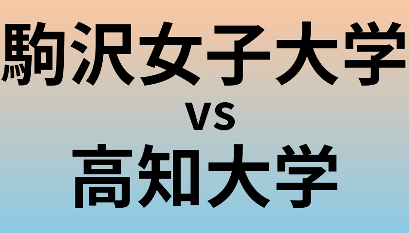 駒沢女子大学と高知大学 のどちらが良い大学?