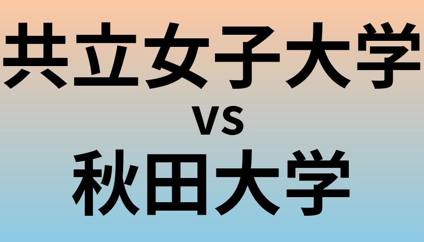 共立女子大学と秋田大学 のどちらが良い大学?