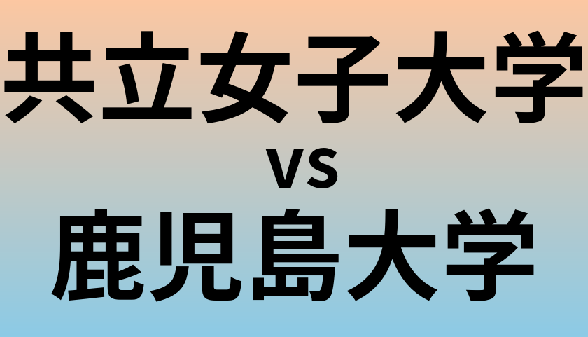 共立女子大学と鹿児島大学 のどちらが良い大学?