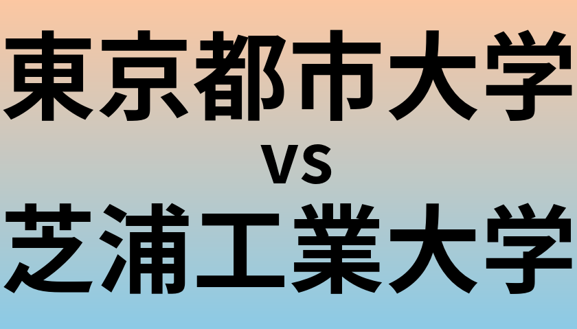 東京都市大学と芝浦工業大学 のどちらが良い大学?