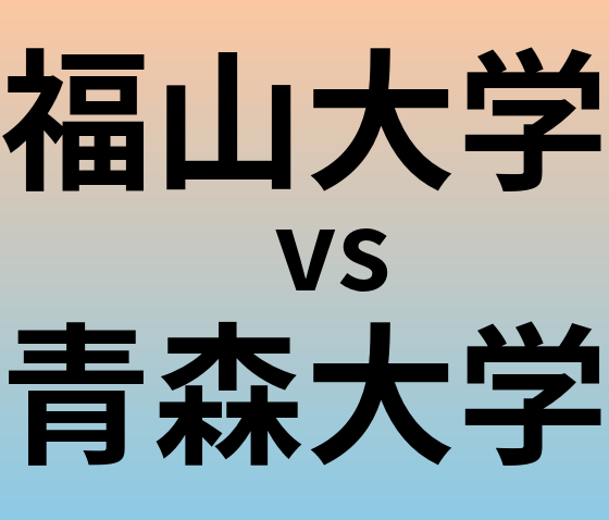 福山大学と青森大学 のどちらが良い大学?