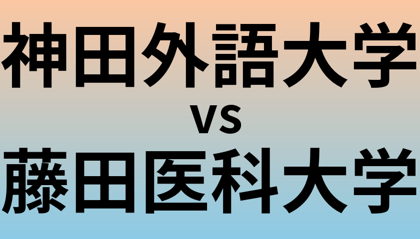 神田外語大学と藤田医科大学 のどちらが良い大学?