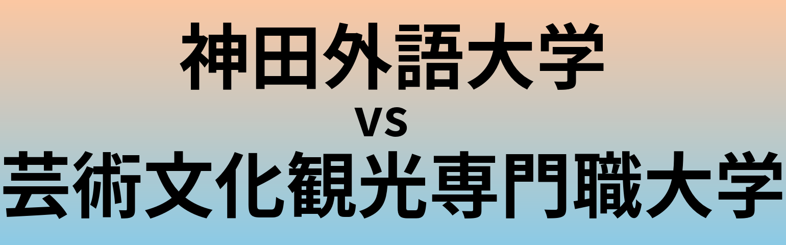 神田外語大学と芸術文化観光専門職大学 のどちらが良い大学?